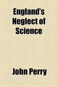 England's Neglect Of Science di John Perry edito da General Books Llc