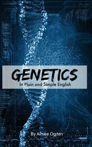 Genetics in Plain and Simple English di Aimee Ogden edito da Createspace