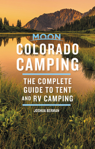 Moon Colorado Camping: The Complete Guide to Tent and RV Camping di Joshua Berman edito da AVALON TRAVEL PUBL