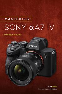 Mastering the Sony Alpha A7 IV di Darrell Young edito da ROCKY NOOK