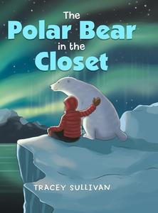 The Polar Bear in the Closet di Tracey Sullivan edito da Lulu.com