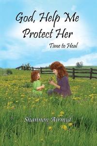 God, Help Me Protect Her: Time to Heal di Shannon Airmid edito da STAR PUBLISH