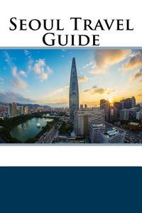 Seoul Travel Guide di Jack Harris edito da Createspace Independent Publishing Platform