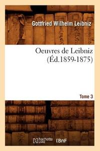 Oeuvres de Leibniz. Tome 3 (Ed.1859-1875) di Gottfried Wilhelm Leibniz edito da Hachette Livre - Bnf
