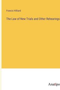 The Law of New Trials and Other Rehearings di Francis Hilliard edito da Anatiposi Verlag