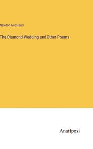The Diamond Wedding and Other Poems di Newton Grosland edito da Anatiposi Verlag