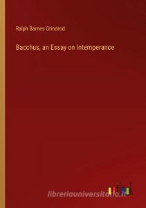 Bacchus, an Essay on Intemperance di Ralph Barnes Grindrod edito da Outlook Verlag