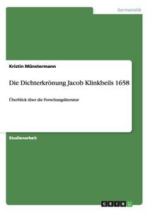 Die Dichterkrönung Jacob Klinkbeils 1658 di Kristin Münstermann edito da GRIN Publishing