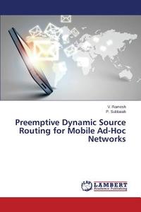 Preemptive Dynamic Source Routing for Mobile Ad-Hoc Networks di V. Ramesh, P. Subbaiah edito da LAP Lambert Academic Publishing