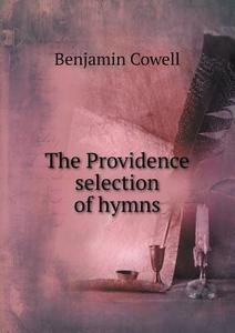 The Providence Selection Of Hymns di Benjamin Cowell edito da Book On Demand Ltd.