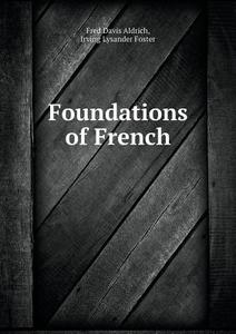 Foundations Of French di Fred Davis Aldrich, Irving Lysander Foster edito da Book On Demand Ltd.