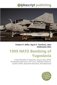 1999 NATO Bombing of Yugoslavia di Frederic P Miller, Agnes F Vandome, John McBrewster edito da Alphascript Publishing