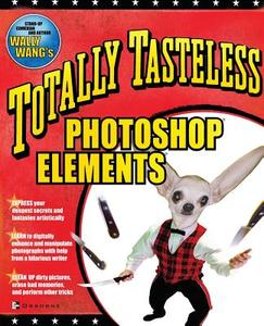 Totally Tasteless Photoshop Elements di Wally Wang edito da OSBORNE