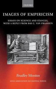 Images of Empiricism: Essays on Science and Stances, with a Reply from Bas C. Van Fraassen di Bradley Monton edito da OXFORD UNIV PR