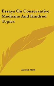 Essays On Conservative Medicine And Kindred Topics di Austin Flint edito da Kessinger Publishing