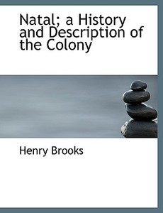 Natal; A History And Description Of The Colony di Henry Brooks edito da Bibliolife