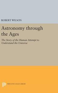 Astronomy through the Ages di Robert Wilson edito da Princeton University Press