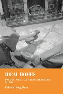 Ideal Homes, 1918-39: Domestic Design and Suburban Modernism di Deborah Sugg Ryan edito da MANCHESTER UNIV PR