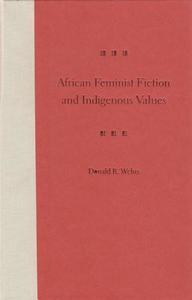 African Feminist Fiction And Indigenous Values di Donald R. Wehrs edito da University Press Of Florida