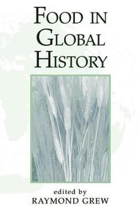 Food In Global History di Raymond Grew edito da Routledge