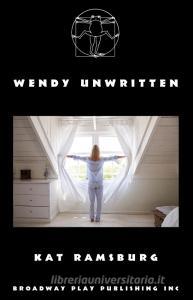 Wendy Unwritten di Kat Ramsburg edito da Broadway Play Publishing Inc