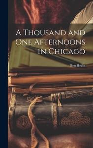 A Thousand and One Afternoons in Chicago di Ben Hecht edito da LEGARE STREET PR