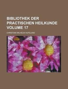 Bibliothek Der Practischen Heilkunde Volume 17 di Christian Wilhelm Hufeland edito da Rarebooksclub.com