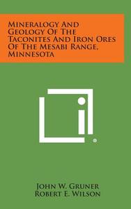 Mineralogy and Geology of the Taconites and Iron Ores of the Mesabi Range, Minnesota di John W. Gruner edito da Literary Licensing, LLC