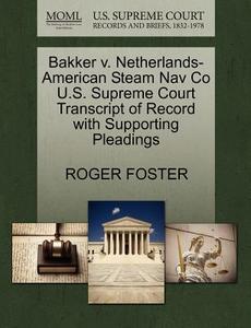 Bakker V. Netherlands-american Steam Nav Co U.s. Supreme Court Transcript Of Record With Supporting Pleadings di Roger Foster edito da Gale, U.s. Supreme Court Records