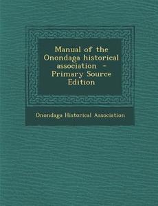 Manual of the Onondaga Historical Association - Primary Source Edition edito da Nabu Press