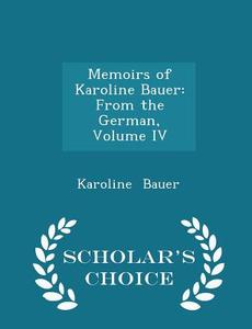 Memoirs Of Karoline Bauer di Karoline Bauer edito da Scholar's Choice