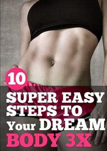 10 Super Easy Steps to Your Dream Body 3X di Todor Djordjevic edito da Lulu.com