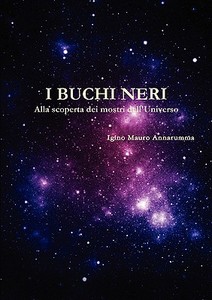 I Buchi Neri - Alla Scoperta Dei Mostri Dell'universo di Igino Mauro Annarumma edito da Lulu.com