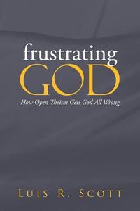 Frustrating God di Luis Scott edito da Westbow Press