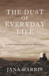 The Dust of Everyday Life: An Epic Poem of the Pacific Northwest di Jana Harris edito da OPEN ROAD DISTRIBUTION