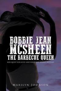 Bobbie Jean Mcsheen, The Barbecue Queen: Her Quest for Love and What She Found Instead di Marilyn Johnson edito da LIGHTNING SOURCE INC