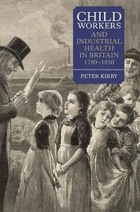 Child Workers and Industrial Health in Britain, 1780-1850 di Peter Kirby edito da Boydell Press