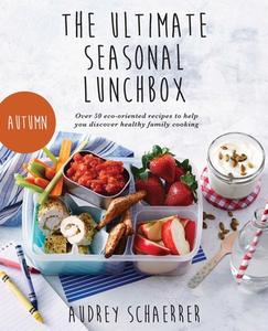 The Ultimate Seasonal Lunchbox di Schaerrer Audrey Schaerrer edito da Clink Street Publishing