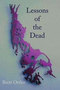 Lessons of the Dead: Poems di Brett Ortler edito da FOMITE