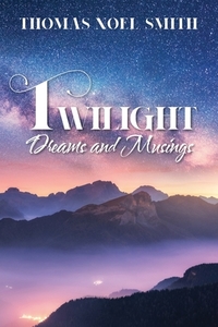 Twilight Dreams And Musings di Smith Thomas Noel Smith edito da Outskirts Press