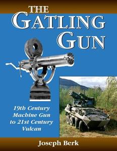 The Gatling Gun: 19th Century Machine Gun to 21st Century Vulcan di Joe Berk edito da Createspace Independent Publishing Platform