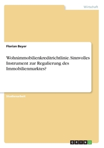 Wohnimmobilienkreditrichtlinie. Sinnvolles Instrument zur Regulierung des Immobilienmarktes? di Florian Beyer edito da GRIN Verlag