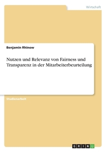 Nutzen und Relevanz von Fairness und Transparenz in der Mitarbeiterbeurteilung di Benjamin Rhinow edito da GRIN Verlag