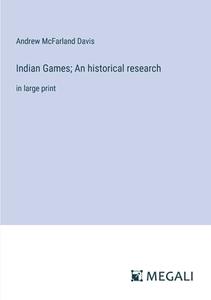 Indian Games; An historical research di Andrew Mcfarland Davis edito da Megali Verlag