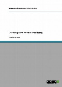 Der Weg zum Normalarbeitstag di Mirja Krüger, Alexandra Strathmann edito da GRIN Publishing