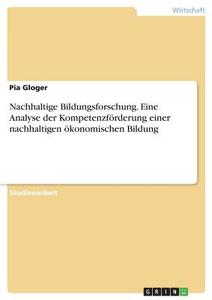 Nachhaltige Bildungsforschung. Eine Analyse der Kompetenzförderung einer nachhaltigen ökonomischen Bildung di Pia Gloger edito da GRIN Verlag