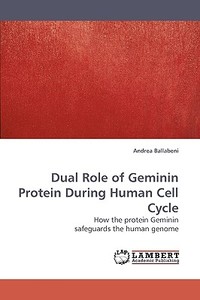 Dual Role of Geminin Protein During Human Cell Cycle di Andrea Ballabeni edito da LAP Lambert Acad. Publ.