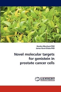 Novel molecular targets for genistein in prostate cancer cells di Kendra Merchant PhD, James Kumi-Diaka edito da LAP Lambert Acad. Publ.