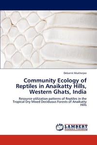 Community Ecology of Reptiles in Anaikatty Hills, Western Ghats, India di Debanik Mukherjee edito da LAP Lambert Academic Publishing