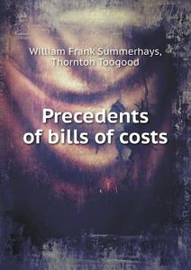 Precedents Of Bills Of Costs di William Frank Summerhays, Thornton Toogood edito da Book On Demand Ltd.